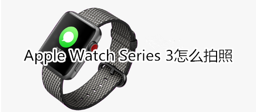 Apple Watch Series 3怎么拍照