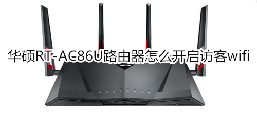 华硕RT-AC86U路由器怎么开启访客wifi