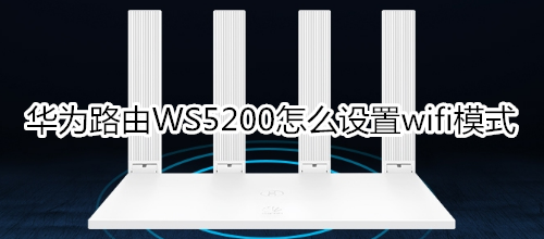 华为路由WS5200怎么设置wifi模式