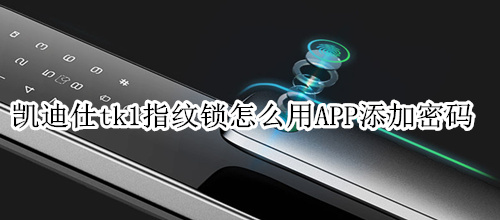 凯迪仕tk1指纹锁怎么用APP添加密码