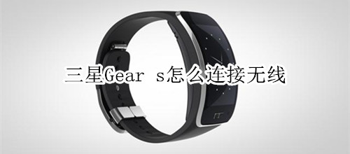 三星Gear s怎么連接無線