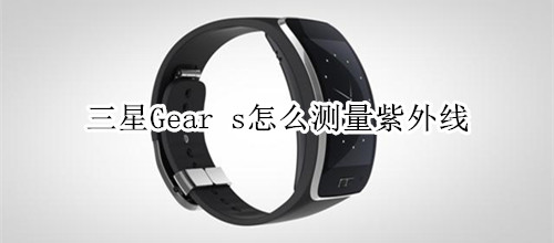 三星Gear s怎么測量紫外線