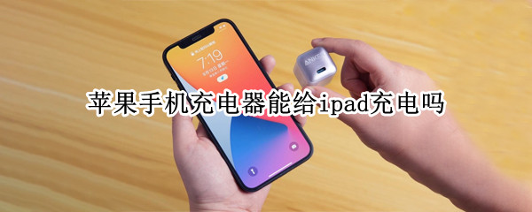 蘋果手機(jī)充電器能給ipad充電嗎（蘋果手機(jī)充電器可以給iPad充電嗎）