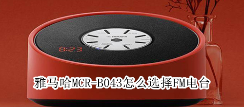 雅馬哈MCR-B043怎么選擇FM電臺