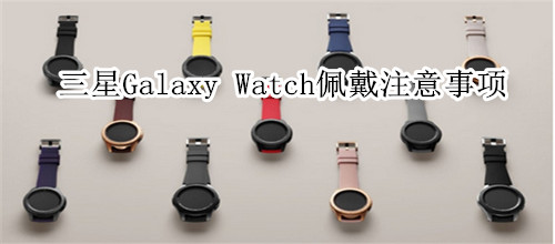 三星Galaxy Watch佩戴注意事項(xiàng)