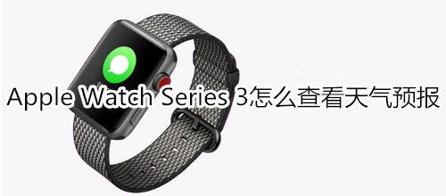 Apple Watch Series 3怎么查看天气预报