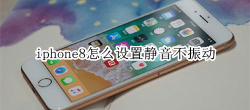 iphone8怎么設(shè)置靜音不振動(dòng)