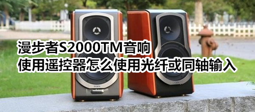 漫步者S2000TM音響使用遙控器怎么使用光纖或同軸輸入