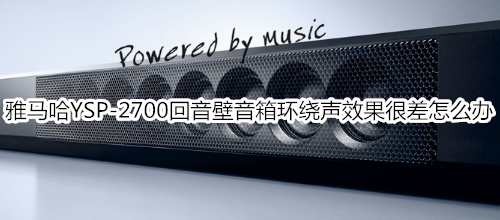 雅马哈YSP-2700回音壁音箱环绕声效果很差怎么办