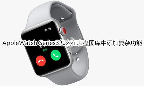 Apple Watch Series 3怎么在表盤(pán)圖庫(kù)中添加復(fù)雜功能