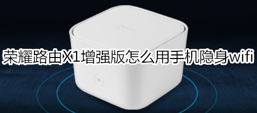 荣耀路由X1增强版怎么用手机隐身wifi