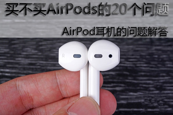 買不買AirPods的20個問題 AirPod耳機的問題解答