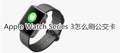 Apple Watch Series 3怎么刷公交卡