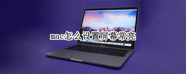 mac怎么设置屏幕常亮 mac怎么设置屏幕常亮时间