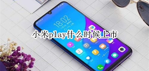 小米play什么時候上市