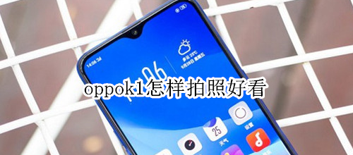 oppok1怎样拍照好看