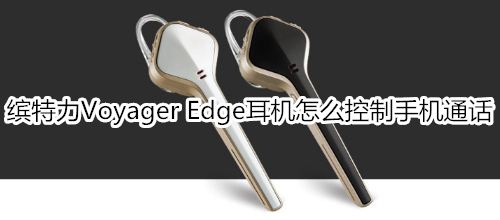 缤特力Voyager Edge耳机怎么控制手机通话