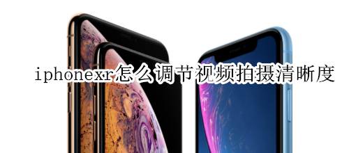 iphonexr怎么调节视频拍摄清晰度