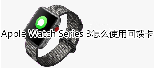 Apple Watch Series 3怎么使用回饋卡