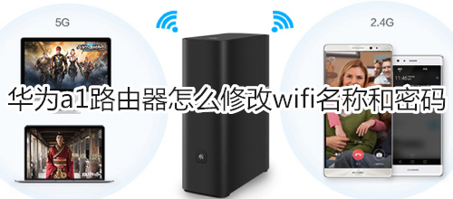 华为a1路由器怎么修改wifi名称和密码