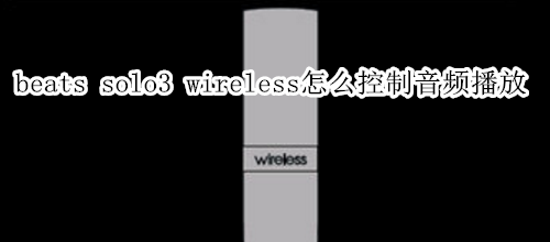 beats solo3 wireless怎么控制音频播放