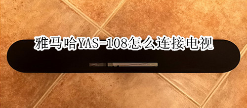 雅马哈YAS-108回音壁音箱怎么连接电视