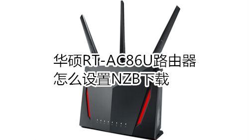 華碩RT-AC86U路由器怎么設置NZB下載