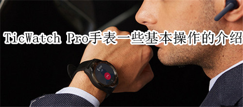 TicWatch Pro智能手表一些基本操作的介绍