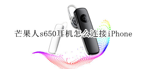 芒果人s650耳机怎么连接iPhone