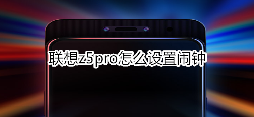 聯(lián)想z5pro怎么設(shè)置鬧鐘