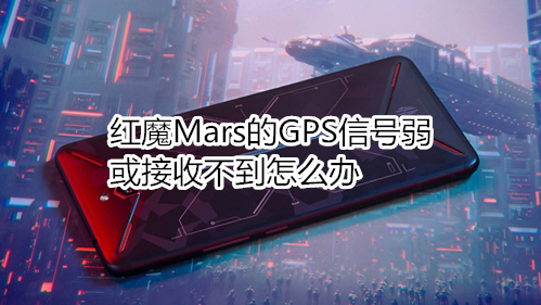 紅魔Mars的GPS信號(hào)弱或接收不到怎么辦