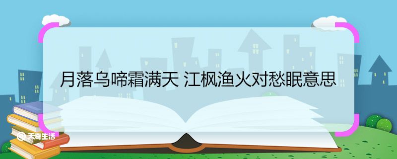 月落乌啼霜满天 江枫渔火对愁眠意思 月落乌啼霜满天 江枫渔火对愁眠翻译