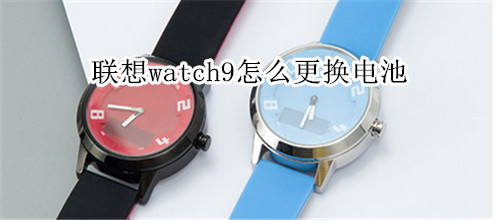 聯(lián)想watch9怎么更換電池