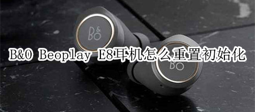 B&O Beoplay E8耳機(jī)怎么重置初始化