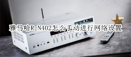 雅马哈R-N402桌面音箱怎么手动进行网络设置