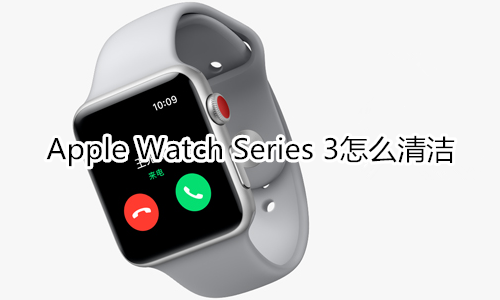 Apple Watch Series 3怎么清潔