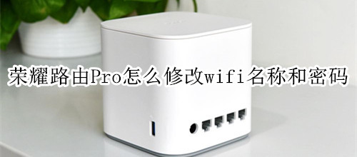 榮耀路由Pro怎么修改wifi名稱和密碼