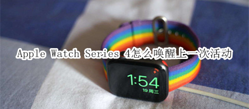 Apple Watch Series 4 耐克智能手表怎么唤醒上一次活动