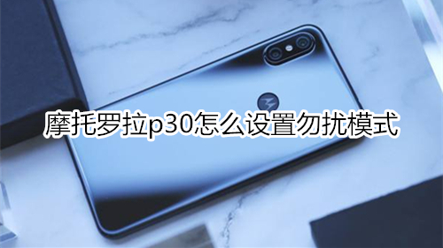 摩托羅拉p30怎么設(shè)置勿擾模式