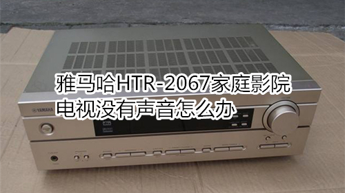 雅馬哈HTR-2067家庭影院電視沒有聲音怎么辦