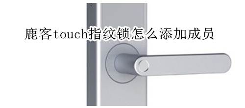 鹿客touch指紋鎖怎么添加成員