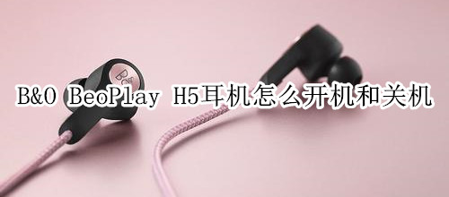 B&O BeoPlay H5耳機(jī)怎么開(kāi)機(jī)和關(guān)機(jī)