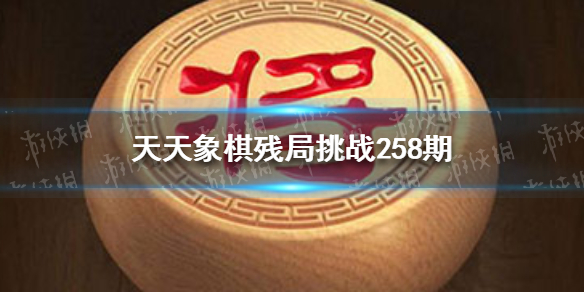 天天象棋殘局挑戰(zhàn)258期怎么過 天天象棋12月6日殘局挑戰(zhàn)攻略