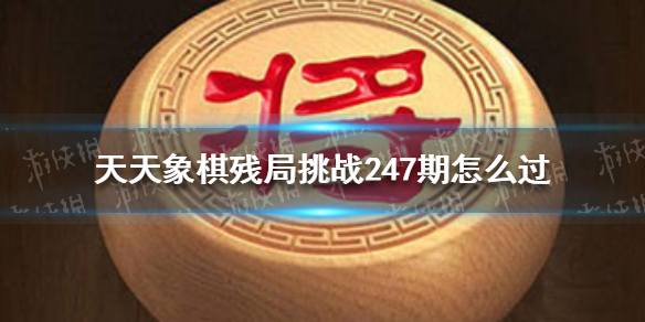 天天象棋殘局挑戰(zhàn)247期怎么過 天天象棋9月20日殘局挑戰(zhàn)攻略