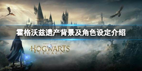 霍格沃兹遗产怎么样 霍格沃兹遗产游戏背景及角色设定介绍