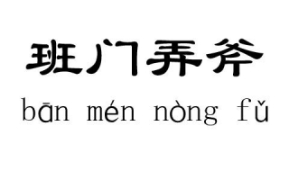 班門弄斧的意思 帶大家弄懂這個成語