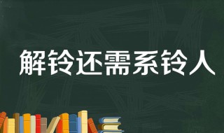 解鈴還須系鈴人的意思 解鈴還須系鈴人是什么意思