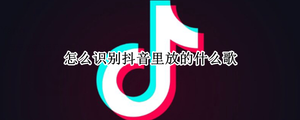 怎么识别抖音里放的什么歌（怎么识别抖音里面的歌）