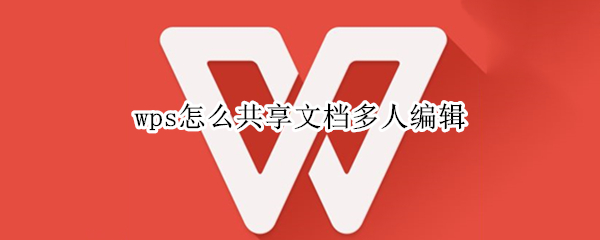 wps怎么共享文档多人编辑 wps怎么共享文档多人编辑怎么保存