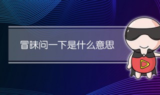 冒昧問一下是什么意思 科普冒昧問一下的意思